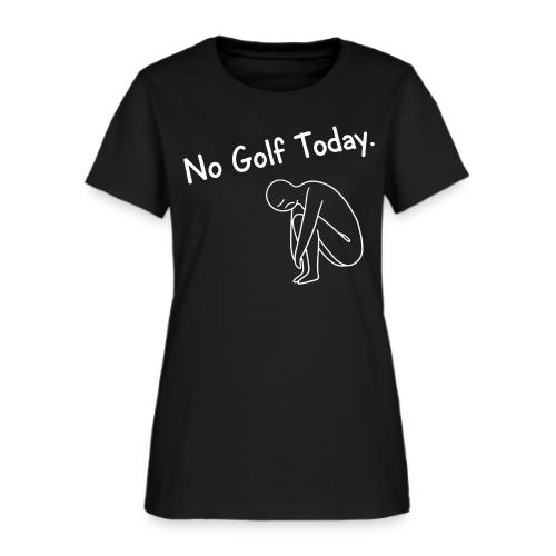 No Golf Today - Sad Golfer Gag Gift Tee - Women's T-Shirt