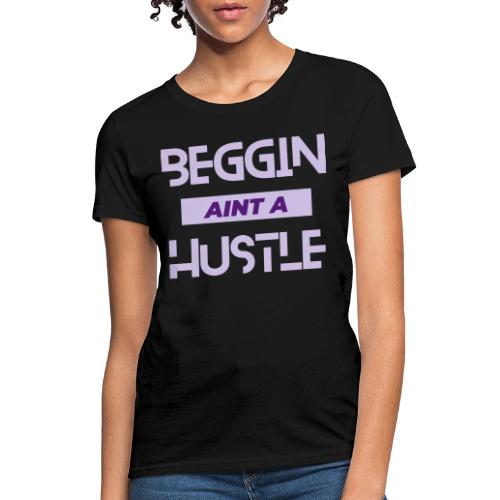 Begging Ain't A Hustle T-shirt -Graphic Tshirts - Women's T-Shirt