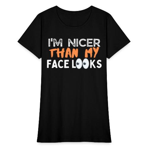 I'm Nicer Than My Face Looks Funny Sayings - Women's T-Shirt
