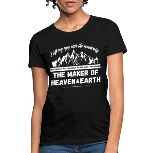 Maker of heaven and earth psalms 121:1 - Women's T-Shirt