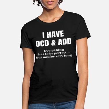 I Have OCD And ADHD Funny Joke Sarcastic Parody Gi' Women's T-Shirt |  Spreadshirt