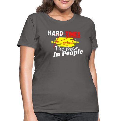 Hard Times Reveal The Best In People - Women's T-Shirt