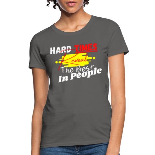 Hard Times Reveal The Best In People - Women's T-Shirt