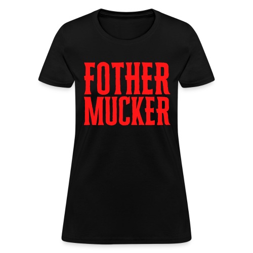 Fother Mucker (in red letters) - Women's T-Shirt