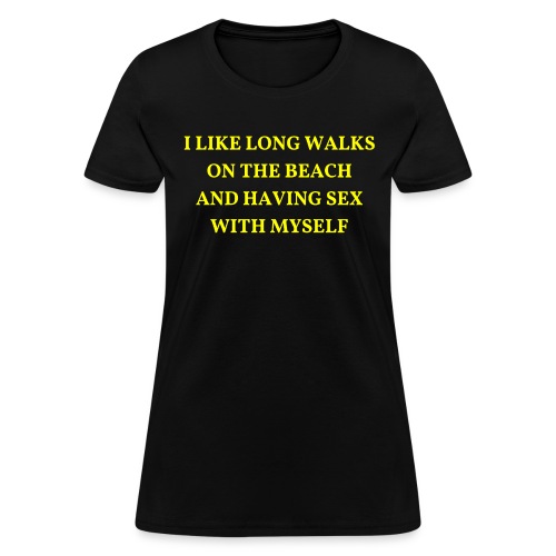 Long Walks On The Beach And Having Sex With Myself - Women's T-Shirt