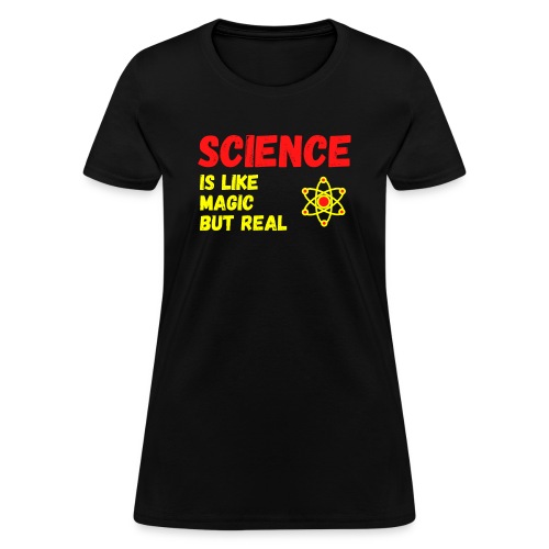 SCIENCE is like magic but real - Molecule Atom - Women's T-Shirt