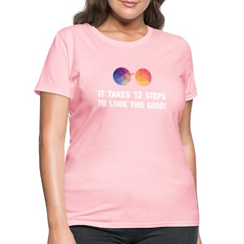 It takes 12 steps to look this good! - Women's T-Shirt