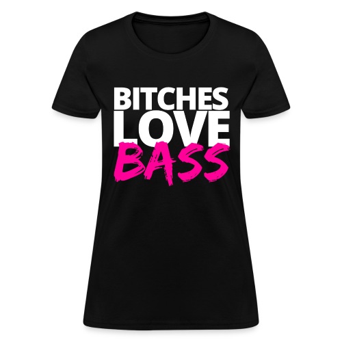 BITCHES LOVE BASS - EDM shirt - Women's T-Shirt
