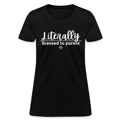 Literally. licensed to parent. - Women's T-Shirt
