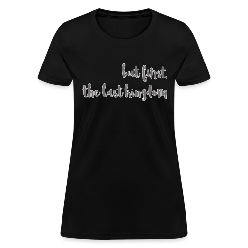 but first the last kingdom - Women's T-Shirt
