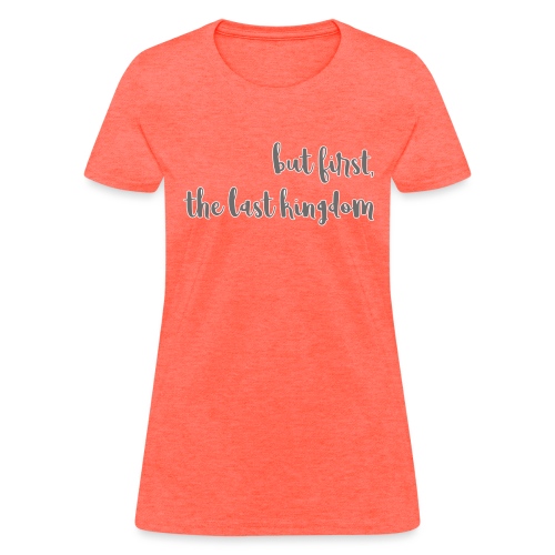 but first the last kingdom - Women's T-Shirt