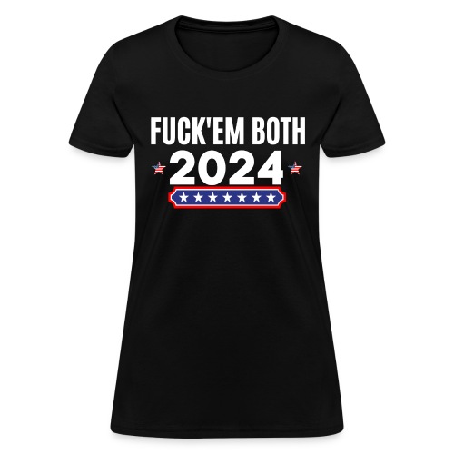 Fuck Em Both 2024, Apolitical, Nobody 4 President - Women's T-Shirt