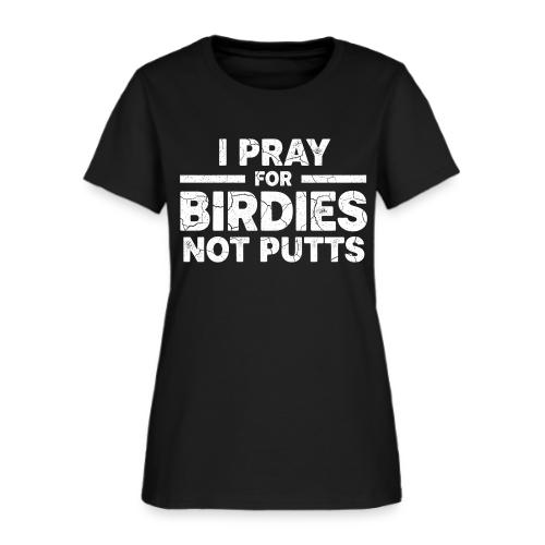 I Pray For Birdies Not Putts - Golf Gag Gift Tee - Women's T-Shirt