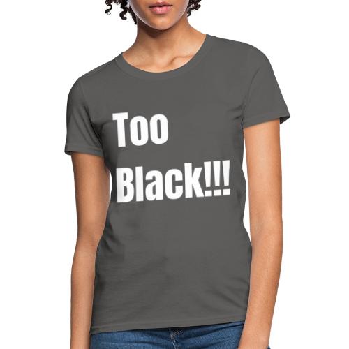 Too Black White 1 - Women's T-Shirt