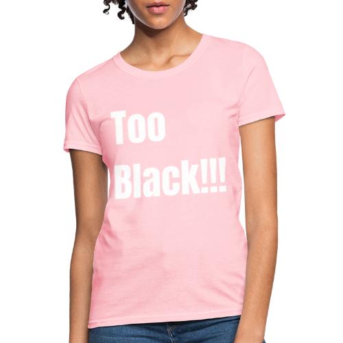 Too Black White 1 - Women's T-Shirt