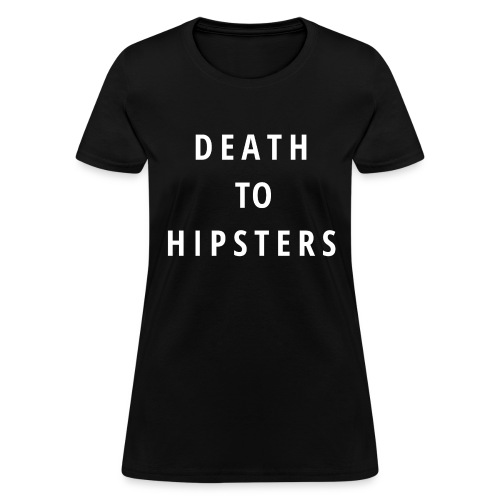 DEATH TO HIPSTERS (white letters version) - Women's T-Shirt