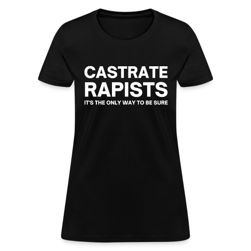 CASTRATE RAPISTS (white letters version) - Women's T-Shirt