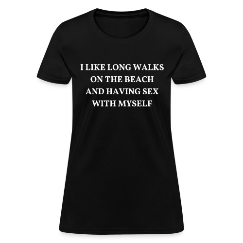 I Like Long Walks On The Beach And Having Sex With - Women's T-Shirt