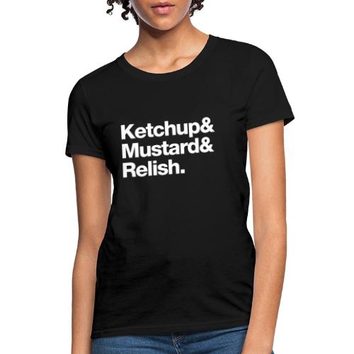 Ketchup & Mustard & Relish. (white text) - Women's T-Shirt