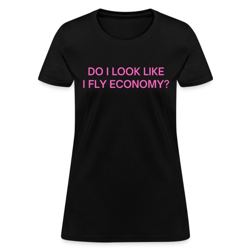 Do I Look Like I Fly Economy? (in pink letters) - Women's T-Shirt