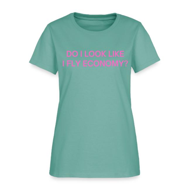 Do I Look Like I Fly Economy? (in pink letters)