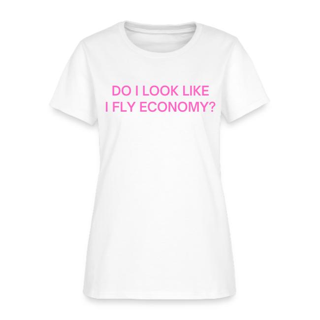 Do I Look Like I Fly Economy? (in pink letters)