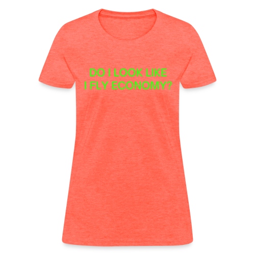 Do I Look Like I Fly Economy? (in neon green font) - Women's T-Shirt