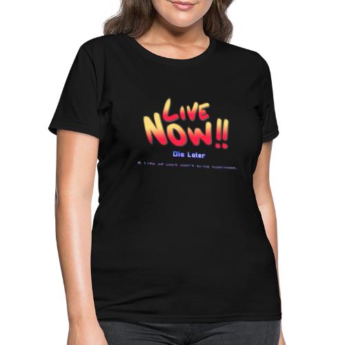 Live Now, Die Later - Women's T-Shirt