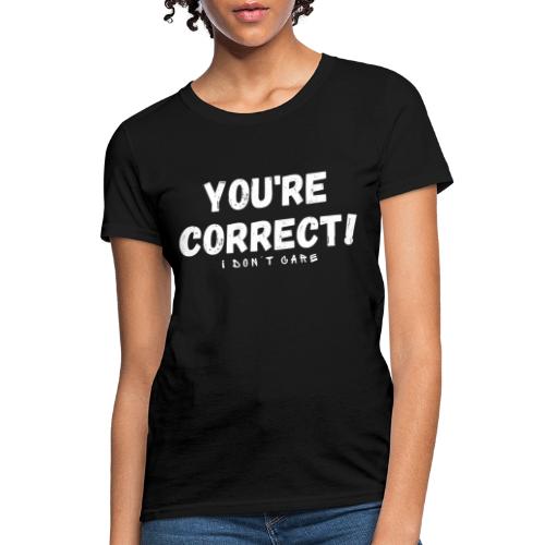You're Correct I Don't Care Funny Quotes Tshirt - Women's T-Shirt