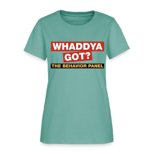 Whaddya Got? - Women's T-Shirt