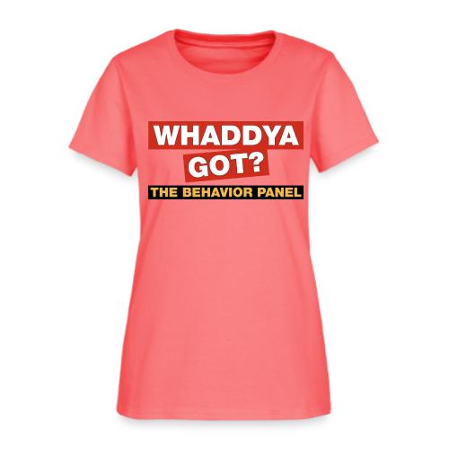 Whaddya Got? - Women's T-Shirt
