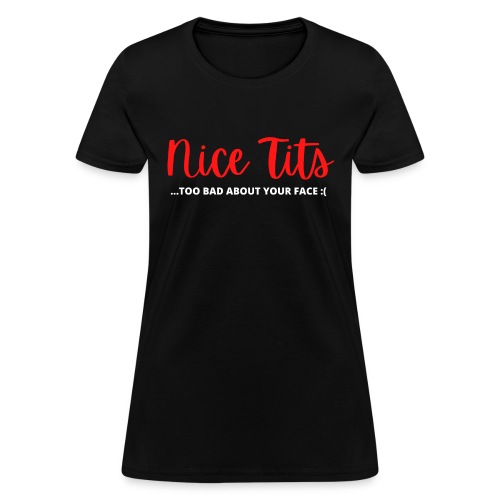 Nice Tits - Too Bad About Your Face - Butterface - Women's T-Shirt
