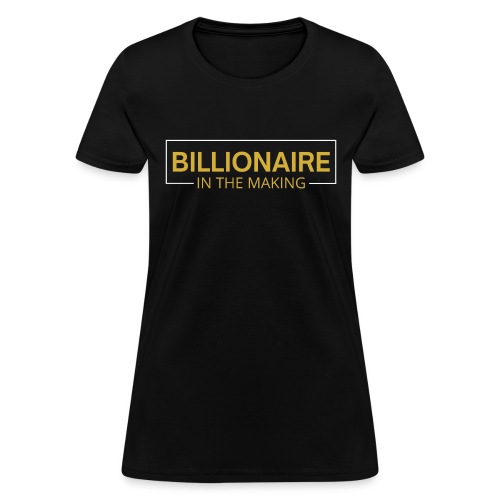 BILLIONAIRE In The Making (metallic gold version) - Women's T-Shirt