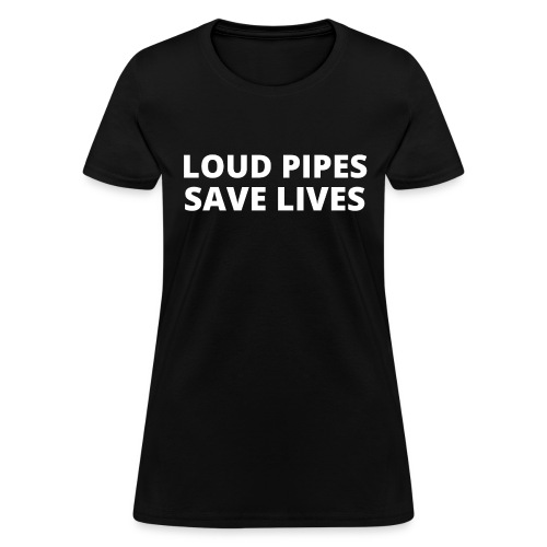 LOUD PIPES SAVE LIVES - Women's T-Shirt