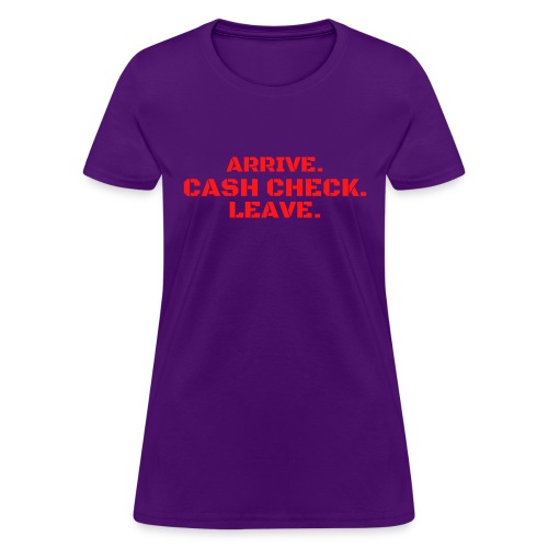 Arrive. Cash Check. Leave. (red letters version) - Women's T-Shirt