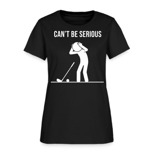 Can't Be Serious - Funny Missed Shot Quote - Women's T-Shirt