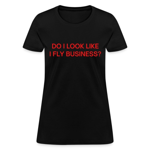 Do I Look Like I Fly Business? (in red letters) - Women's T-Shirt