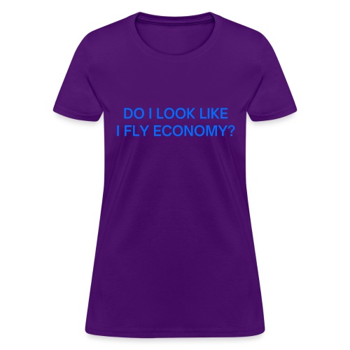 Do I Look Like I Fly Economy? (in blue letters) - Women's T-Shirt