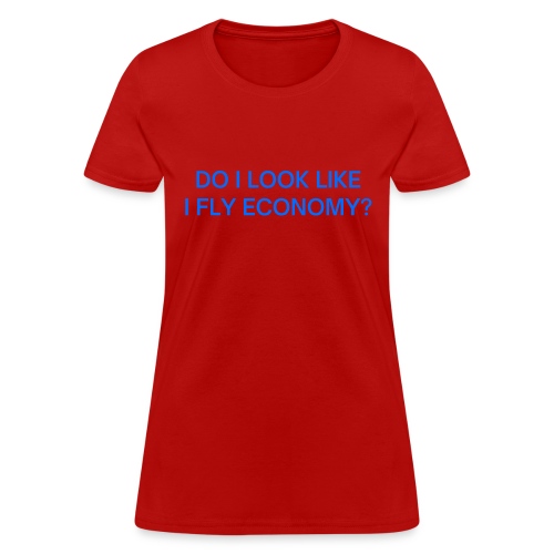 Do I Look Like I Fly Economy? (in blue letters) - Women's T-Shirt