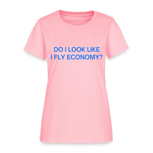 Do I Look Like I Fly Economy? (in blue letters)