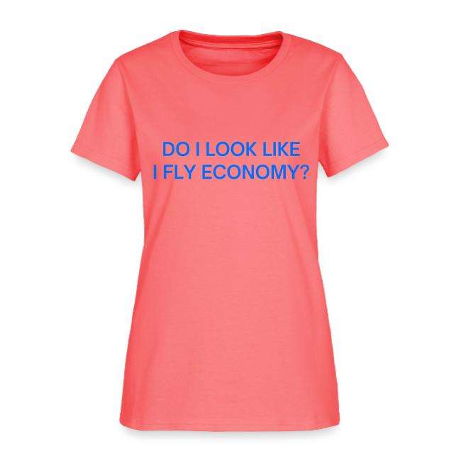 Do I Look Like I Fly Economy? (in blue letters)
