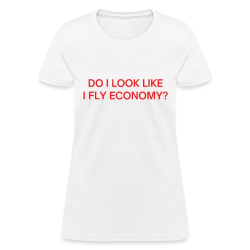 Do I Look Like I Fly Economy? (in red letters) - Women's T-Shirt