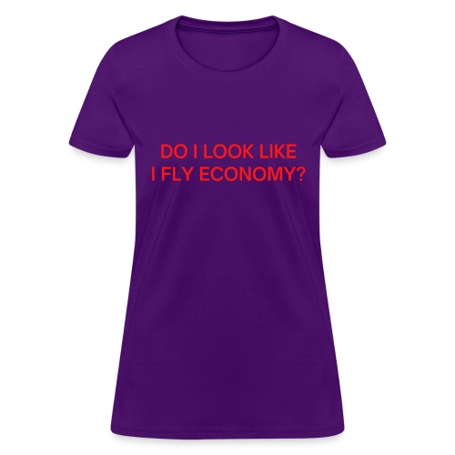 Do I Look Like I Fly Economy? (in red letters) - Women's T-Shirt