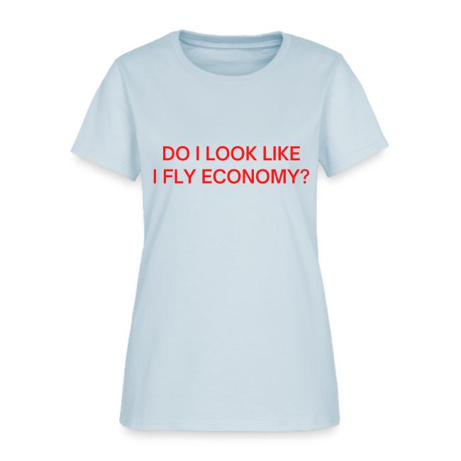 Do I Look Like I Fly Economy? (in red letters)