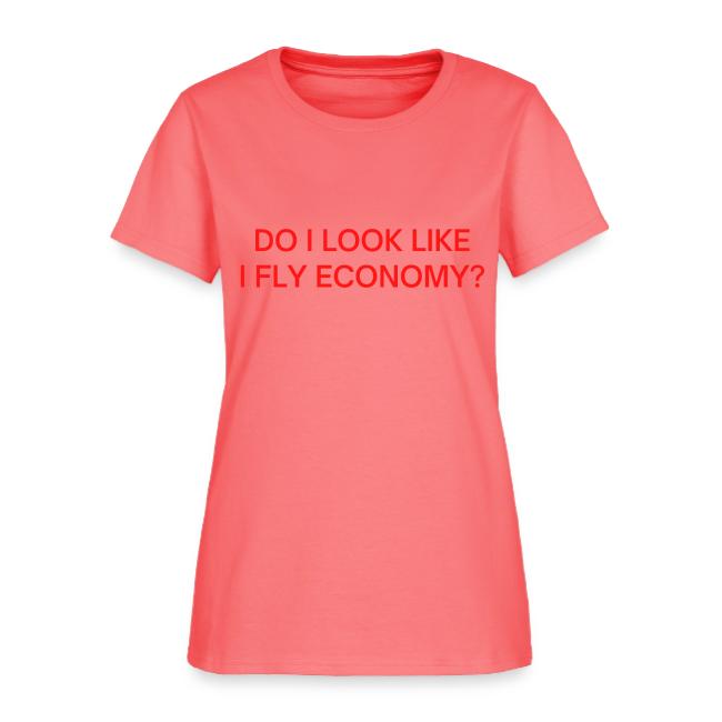 Do I Look Like I Fly Economy? (in red letters)
