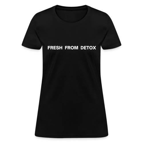 Fresh From Detox (in white letters) - Women's T-Shirt