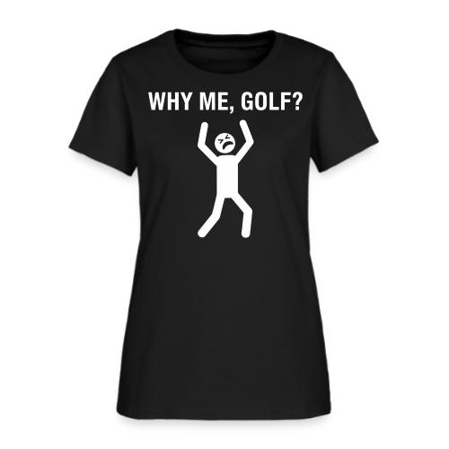 WHY ME, GOLF? - Golf Gag Gift Tee for Men - Women's T-Shirt
