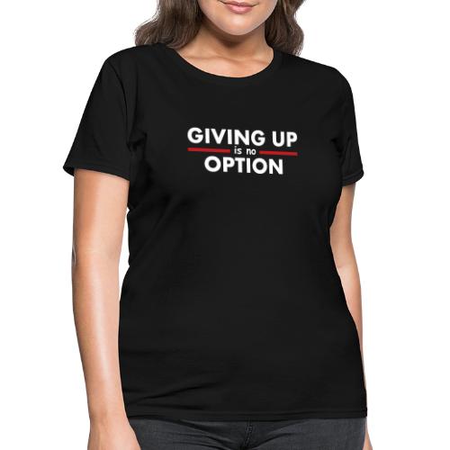 Giving Up is no Option - Women's T-Shirt