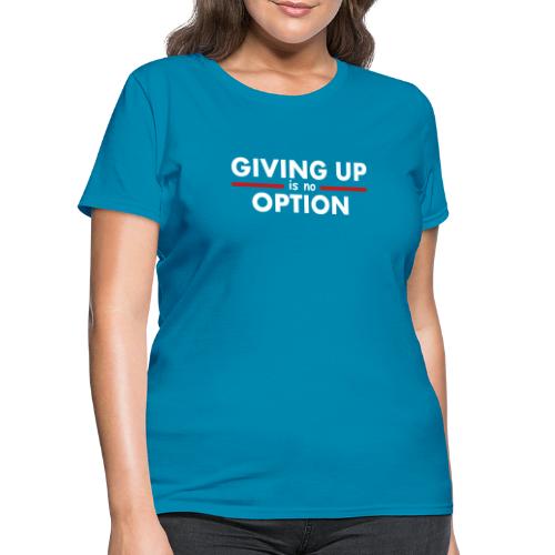 Giving Up is no Option - Women's T-Shirt