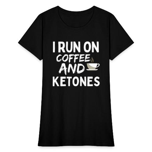 I Run On Coffee And Ketones, Funny Coffee T-Shirt - Women's T-Shirt